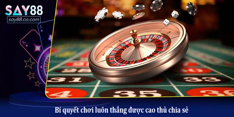 Bí quyết chơi luôn thắng được cao thủ chia sẻ