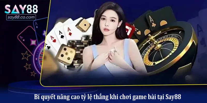 Game Bài Say88 Bí quyết nâng cao tỷ lệ thắng khi chơi game bài tại Say88