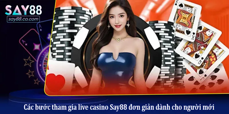 Live Casino Say88 Các bước tham gia live casino Say88 đơn giản dành cho người mới