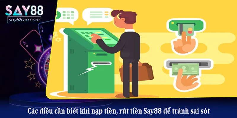 Hướng Dẫn Nạp Tiền, Rút Tiền Say88 Chi Tiết Từ A Đến Z Cho Hội Viên Các điều cần biết khi nạp tiền, rút tiền Say88 để tránh sai sót