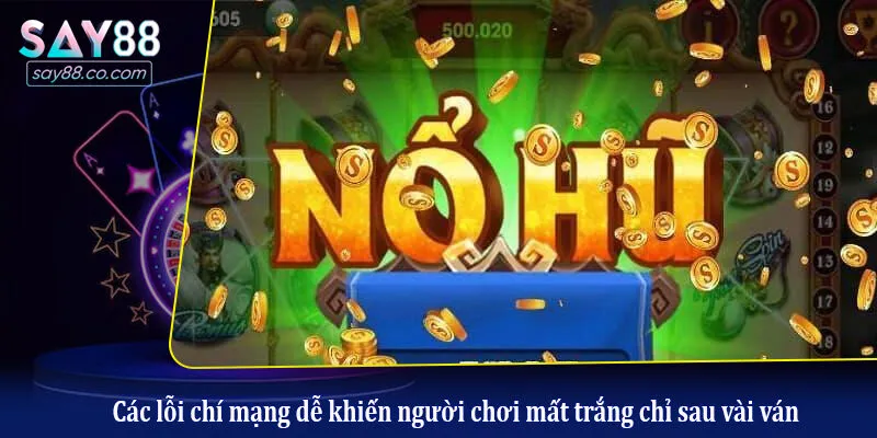 Cách Chơi Nổ Hũ Tài Xỉu Chuẩn Các: Bí Kíp Săn Jackpot Thắng Lớn Các lỗi chí mạng dễ khiến người chơi mất trắng chỉ sau vài ván
