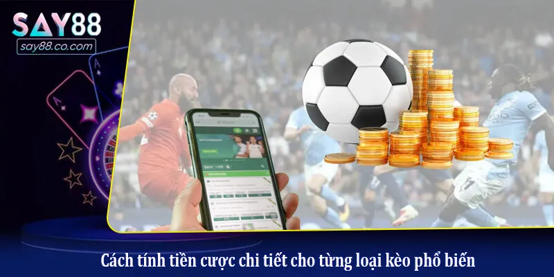 Cách Tính Tiền Thắng Cược Bóng Đá Chính Xác Nhất Cho Người Mới Cách tính tiền cược chi tiết cho từng loại kèo phổ biến