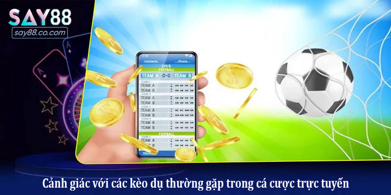 Cảnh giác với các kèo dụ thường gặp trong cá cược trực tuyến