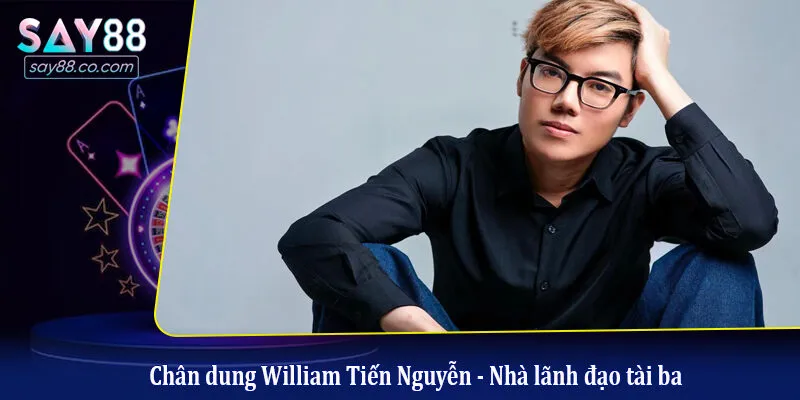 CEO Say88 William Tiến Nguyễn - Tầm Nhìn Chiến Lược Đưa Nhà Cái Vươn Tầm Quốc Tế Chân dung William Tiến Nguyễn - Nhà lãnh đạo tài ba