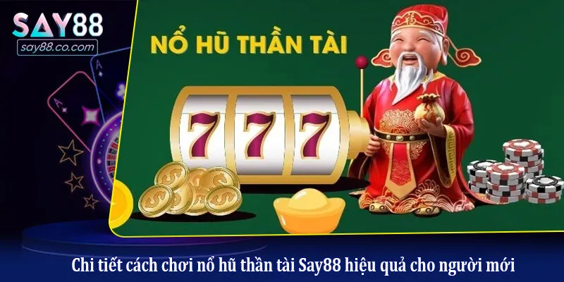 Chi tiết cách chơi nổ hũ thần tài Say88 hiệu quả cho người mới