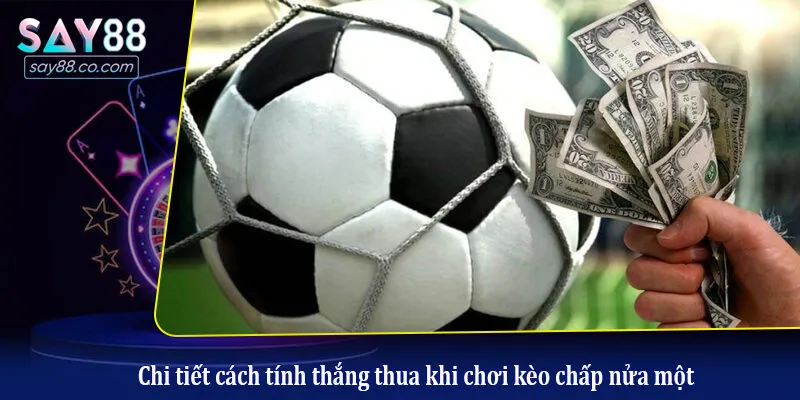 Kèo Bóng Đá 3/4 - Kinh nghiệm Soi Kèo Chấp 0.75 Dễ Thắng Lớn Chi tiết cách tính thắng thua khi chơi kèo chấp nửa một
