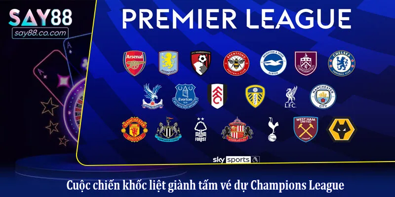 BXH Premier League - Cục Diện Đường Đua Khốc Liệt Nhất Hành Tinh Cuộc chiến khốc liệt giành tấm vé dự Champions League