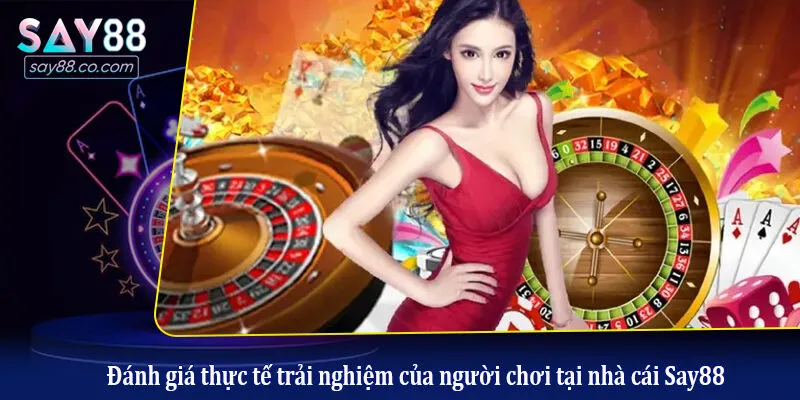 Say88 Có Uy Tín Không? Đánh Giá Khách Quan Từ Người Chơi Lâu Năm Đánh giá thực tế trải nghiệm của người chơi tại nhà cái Say88