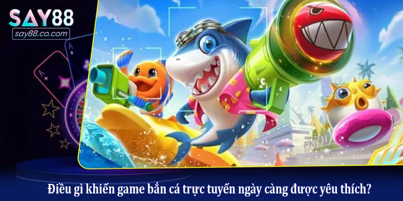 Điều gì khiến game bắn cá trực tuyến ngày càng được yêu thích?
