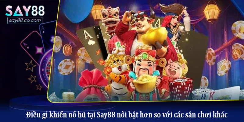 Nổ Hũ Say88 Điều gì khiến nổ hũ tại Say88 nổi bật hơn so với các sân chơi khác