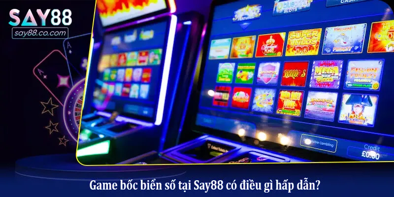 Game bốc biển số tại Say88 có điều gì hấp dẫn?