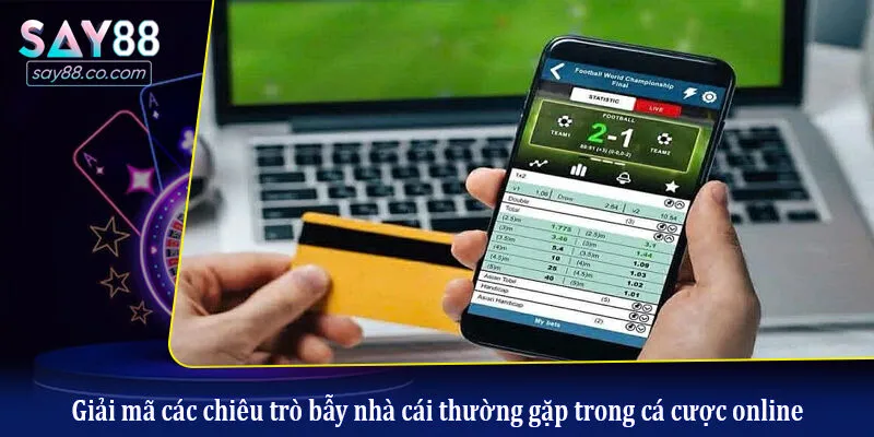Giải mã các chiêu trò bẫy nhà cái thường gặp trong cá cược online