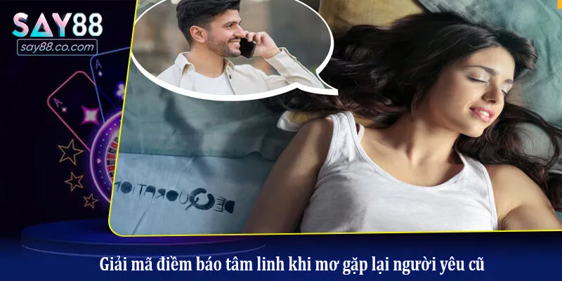 Giải mã điềm báo tâm linh khi mơ gặp lại người yêu cũ