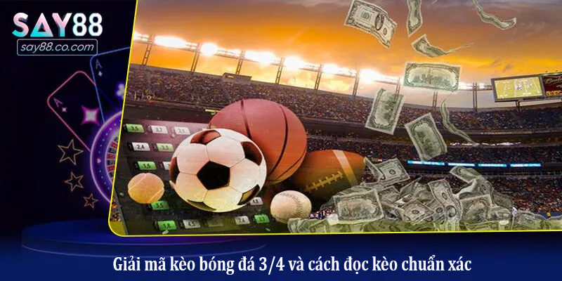 Kèo Bóng Đá 3/4 - Kinh nghiệm Soi Kèo Chấp 0.75 Dễ Thắng Lớn Giải mã kèo bóng đá 3/4 và cách đọc kèo chuẩn xác