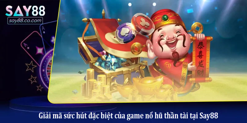 Giải mã sức hút đặc biệt của game nổ hũ thần tài tại Say88