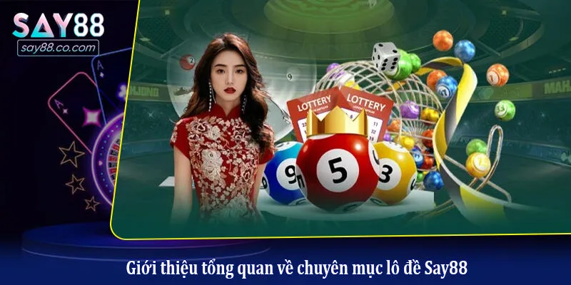 Lô Đề Say88 Giới thiệu tổng quan về chuyên mục lô đề Say88