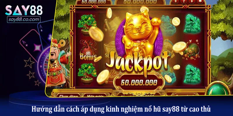 Hướng dẫn cách áp dụng kinh nghiệm nổ hũ say88 từ cao thủ