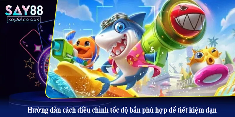 Cách Điều Chỉnh Tốc Độ Bắn Phù Hợp Để Tiết Kiệm Đạn Trong Game Bắn Cá Hướng dẫn cách điều chỉnh tốc độ bắn phù hợp để tiết kiệm đạn