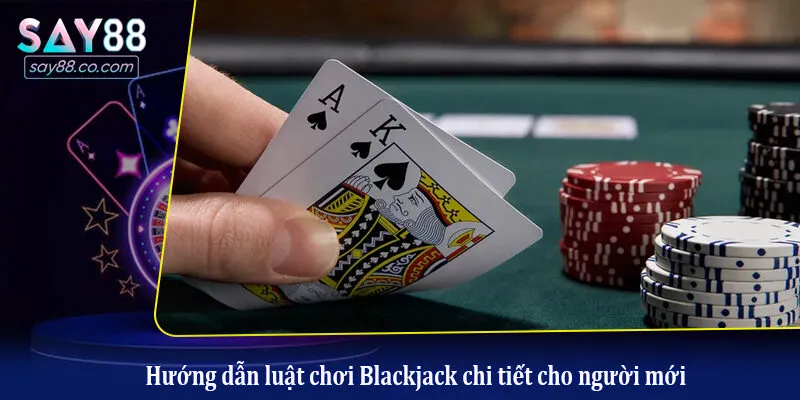 Hướng dẫn luật chơi Blackjack chi tiết cho người mới