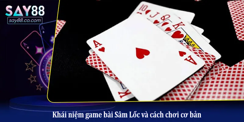 Khái niệm game bài Sâm Lốc và cách chơi cơ bản