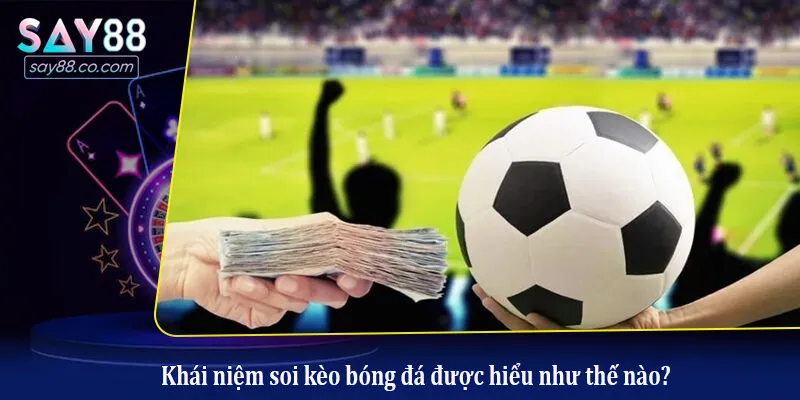 Chiến Thuật Soi Kèo Bóng Đá Phổ Biến Giúp Game Thủ Thắng Lớn Khái niệm soi kèo bóng đá được hiểu như thế nào?