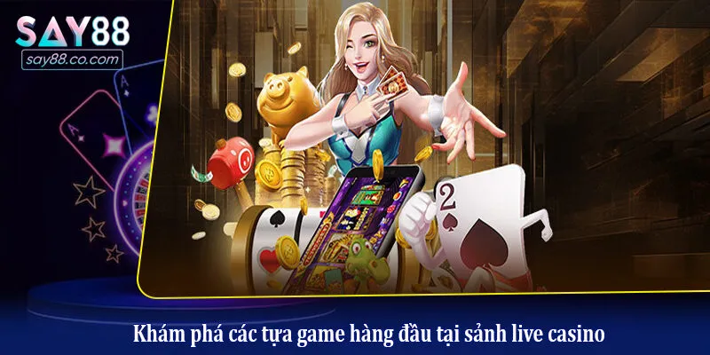 Live Casino Say88 Khám phá các tựa game hàng đầu tại sảnh live casino
