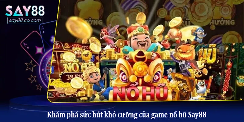 Nổ Hũ Say88 Khám phá sức hút khó cưỡng của game nổ hũ Say88