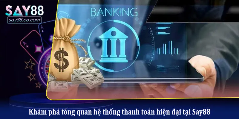 Hướng Dẫn Nạp Tiền, Rút Tiền Say88 Chi Tiết Từ A Đến Z Cho Hội Viên Khám phá tổng quan hệ thống thanh toán hiện đại tại Say88