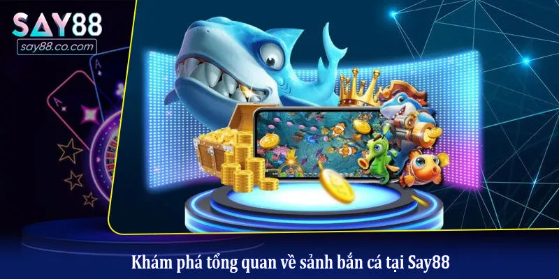 Mẹo Chơi Bắn Cá Say88 Ăn Thưởng Dễ Dàng - Bí Kíp Từ Cao Thủ Khám phá tổng quan về sảnh bắn cá tại Say88