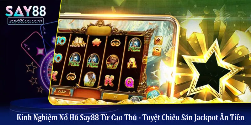 kinh nghiệm nổ hũ say88 từ cao thủ