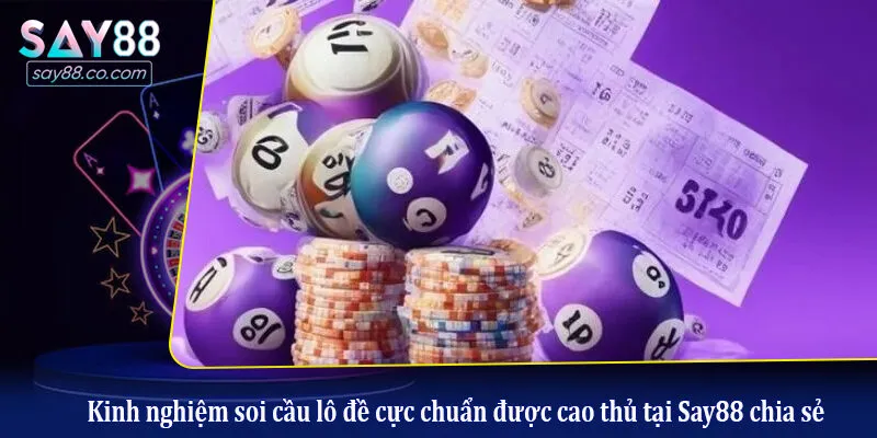 Lô Đề Say88 Kinh nghiệm soi cầu lô đề cực chuẩn được cao thủ tại Say88 chia sẻ