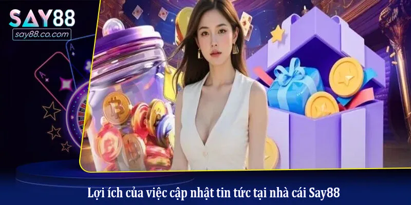 Lợi ích của việc cập nhật tin tức tại nhà cái Say88