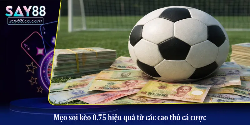 Kèo Bóng Đá 3/4 - Kinh nghiệm Soi Kèo Chấp 0.75 Dễ Thắng Lớn Mẹo soi kèo 0.75 hiệu quả từ các cao thủ cá cược