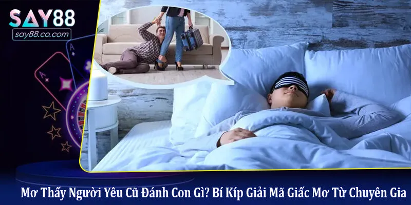 mơ thấy người yêu cũ đánh con gì
