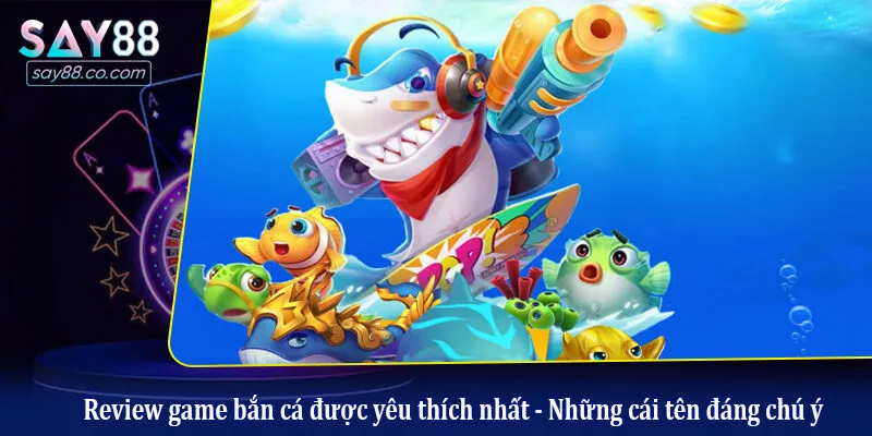 Review game bắn cá được yêu thích nhất - Những cái tên đáng chú ý