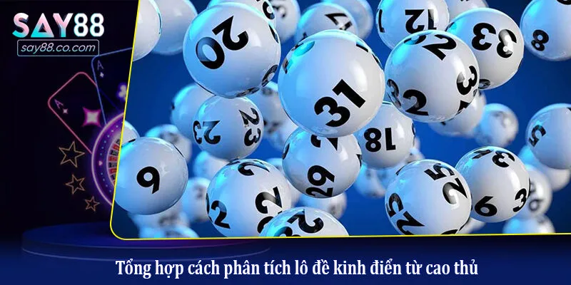 Bí Quyết Phân Tích Cầu Lô Đề Chuẩn Xác Từ Cao Thủ Say88 Tổng hợp cách phân tích lô đề kinh điển từ cao thủ