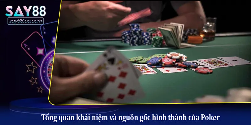 Tổng quan khái niệm và nguồn gốc hình thành của Poker