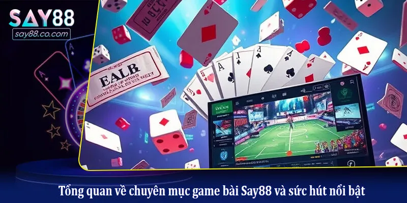 Game Bài Say88 Tổng quan về chuyên mục game bài Say88 và sức hút nổi bật