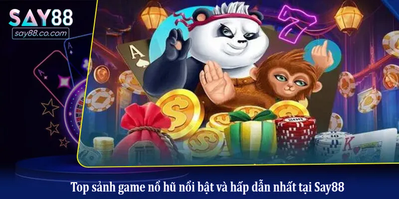 Nổ Hũ Say88 Top sảnh game nổ hũ nổi bật và hấp dẫn nhất tại Say88