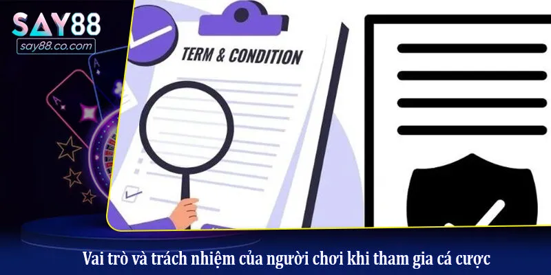Điều Khoản Sử Dụng Say88 Vai trò và trách nhiệm của người chơi khi tham gia cá cược